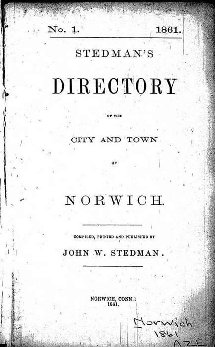 Cover of a directory: No. 1 1861. Stedman's Directory of the City and Town of Norwich Compiled, Printed and Published by John W. Stedman Norwich, CONN. 1861