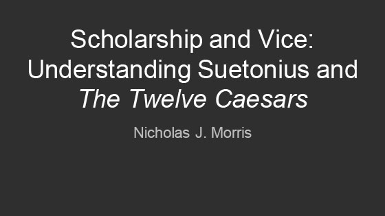 Scholarship and Vice: Understanding Suetonius and The Twelve Caesars - Nicholas J. Morris
