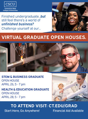 Virtual Graduate Open Houses STEM and Business Graduate April 26, 5-7pm; Health and Education Graduate April 28, 5-7pm; to attend, visit ct.edu/grad