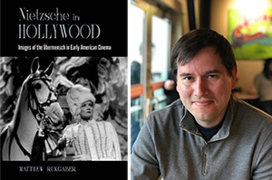 Matthew Rukgaber and his new book, “Nietzsche in Hollywood: Images of the Übermensch in Early American Cinema.” 