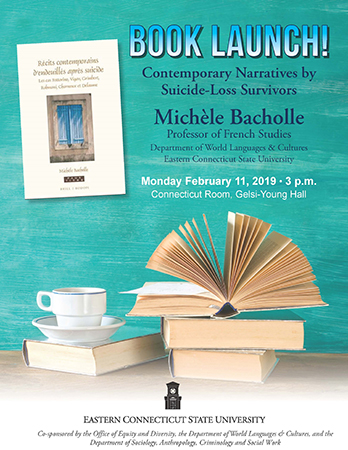 Book Launch! Contemporary Narratives by Suicide-loss Survivors - Michele Bacholle, Professor of French Studies, Department of World Languages and Cultures, Eastern Connecticut State University - Monday, February 11, 2019 at 3PM. Connecticut Room, Gelsi-Young Hall